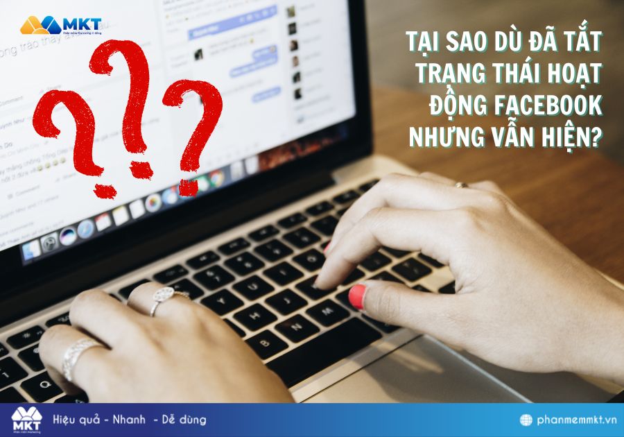 Tại sao dù đã tắt trạng thái hoạt động Facebook nhưng vẫn hiện?